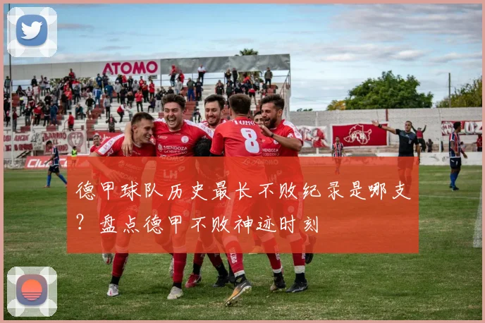 德甲球队历史最长不败纪录是哪支？盘点德甲不败神迹时刻