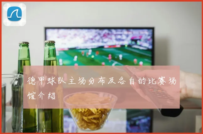 德甲球队主场分布及各自的比赛场馆介绍